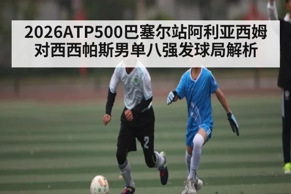 2026ATP500巴塞尔站阿利亚西姆对西西帕斯男单八强发球局解析