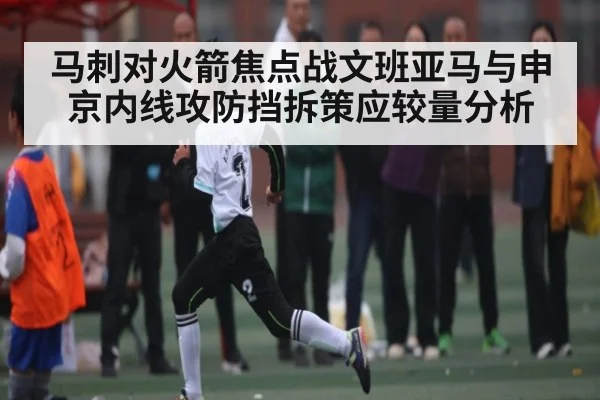 马刺对火箭焦点战文班亚马与申京内线攻防挡拆策应较量分析