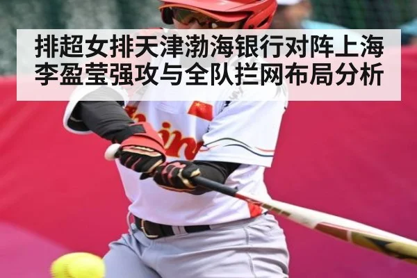 排超女排天津渤海银行对阵上海 李盈莹强攻与全队拦网布局分析